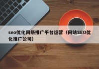seo优化网络推广平台运营（网站SEO优化推广公司）