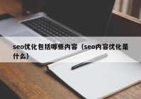 seo优化包括哪些内容（seo内容优化是什么）