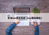 台湾seo优化方式（seo怎么优化）
